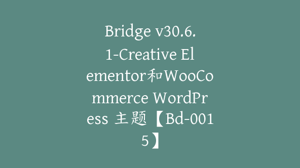 Bridge v30.6.1-Creative Elementor和WooCommerce WordPress 主题【Bd-0015】
