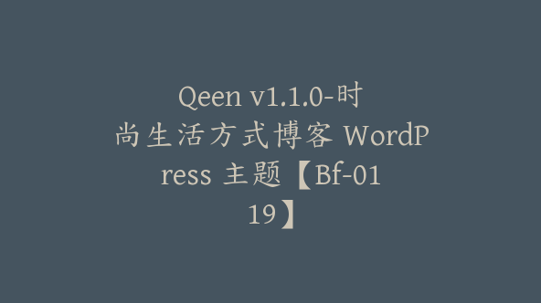 Qeen v1.1.0-时尚生活方式博客 WordPress 主题【Bf-0119】
