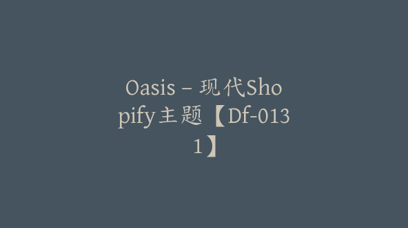 Oasis – 现代Shopify主题【Df-0131】