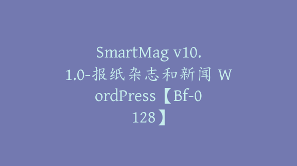 SmartMag v10.1.0-报纸杂志和新闻 WordPress【Bf-0128】