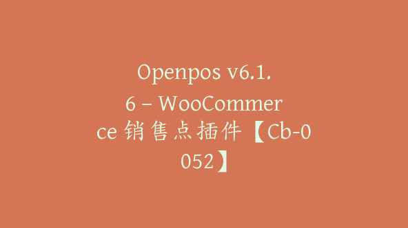 Openpos v6.1.6 – WooCommerce 销售点插件【Cb-0052】