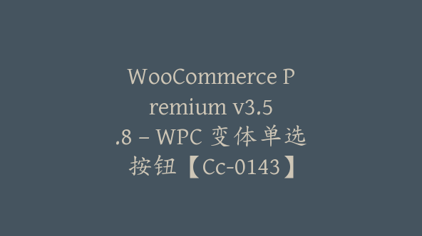WooCommerce Premium v​​3.5.8 – WPC 变体单选按钮【Cc-0143】