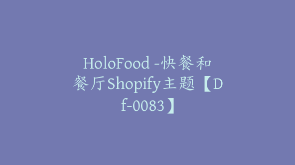 HoloFood -快餐和餐厅Shopify主题【Df-0083】