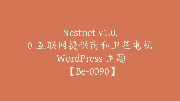 Nestnet v1.0.0-互联网提供商和卫星电视 WordPress 主题【Be-0090】